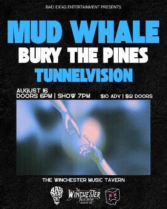 MUD WHALE + BURY THE PINES + TUNNELVISION - PRESENTED BY BAD IDEAS ENTERTAINMENT